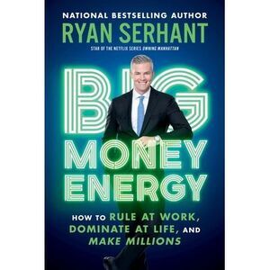 Big Money Energy: How to Rule at Work, Dominate at Life, and Make Millions -- Ry